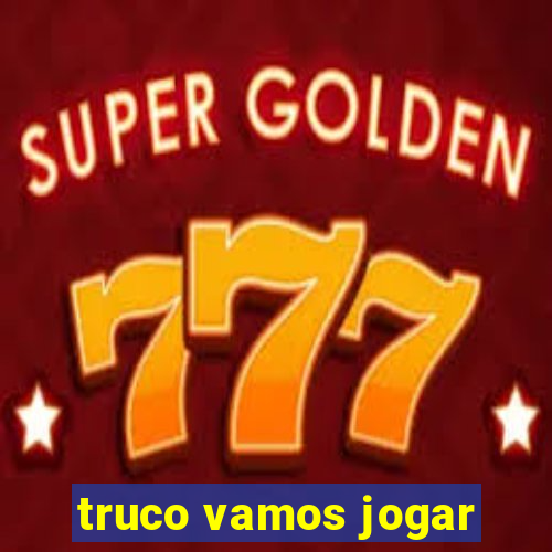 truco vamos jogar